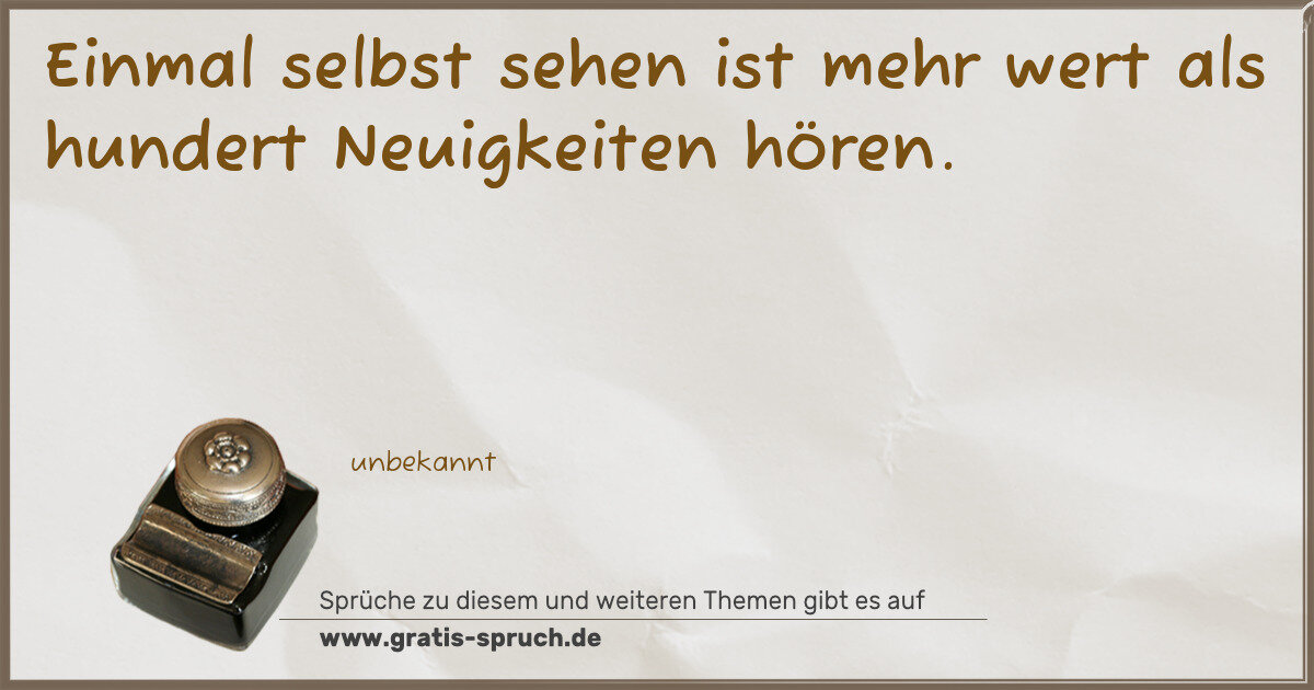 Spruchbild: Einmal selbst sehen ist mehr wert als hundert Neuigkeiten hören.