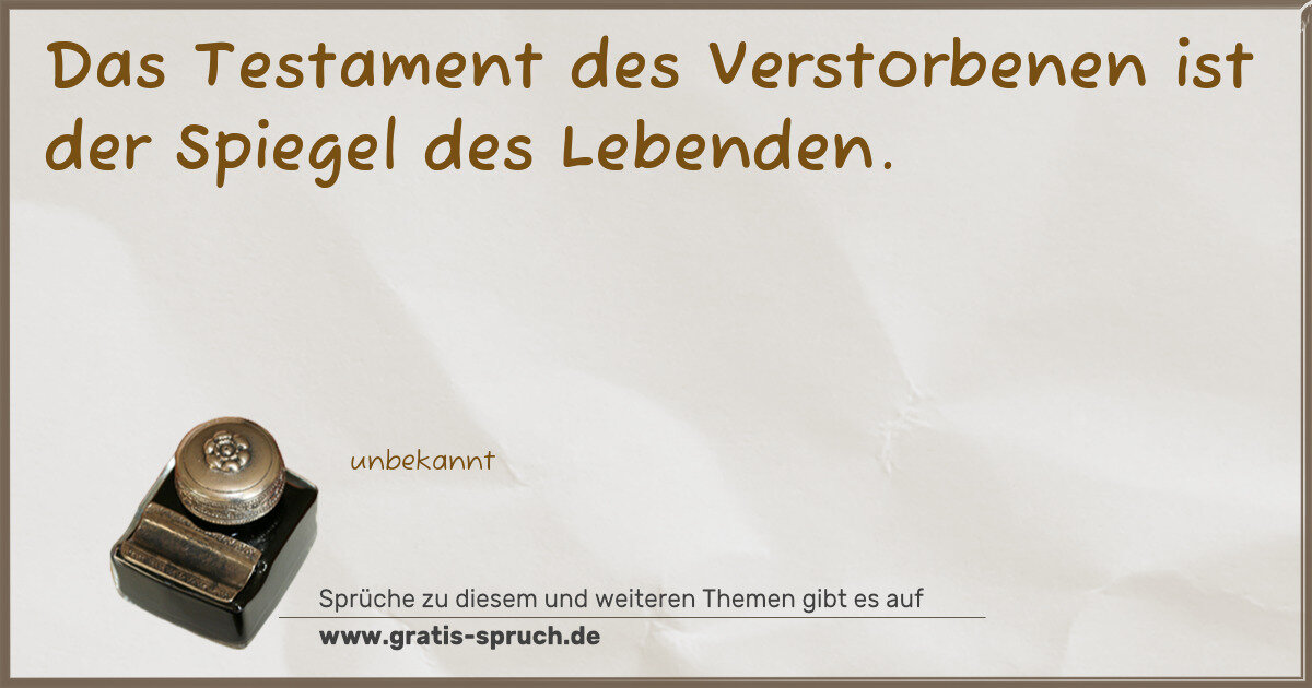 Spruchbild: Das Testament des Verstorbenen ist der Spiegel des Lebenden.