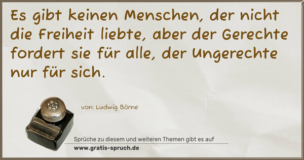 Spruch Visualisierung: Es gibt keinen Menschen, der nicht die Freiheit liebte, aber der Gerechte fordert sie für alle, der Ungerechte nur für sich.