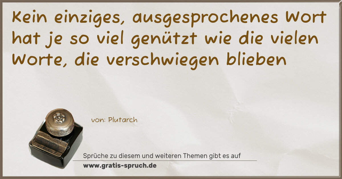 Spruchbild: Kein einziges, ausgesprochenes Wort hat je so viel genützt wie die vielen Worte, die versc …