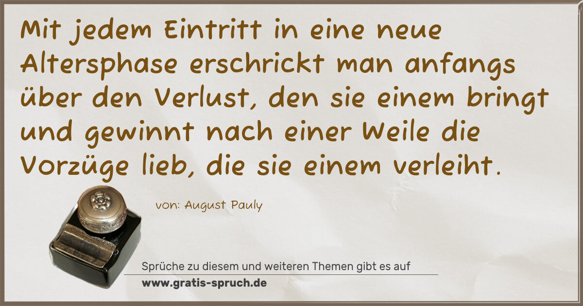 Spruchbild: Mit jedem Eintritt in eine neue Altersphase erschrickt man anfangs über den Verlust, den s …