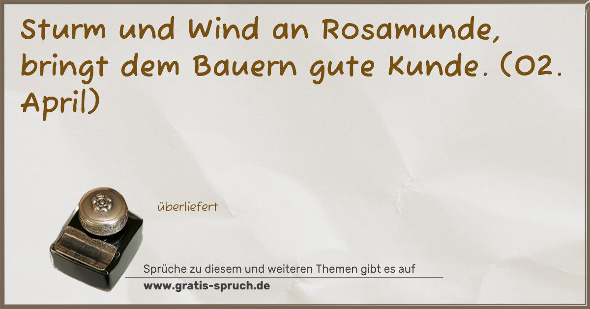 Spruchbild: Sturm und Wind an Rosamunde, bringt dem Bauern gute Kunde. (02. April)