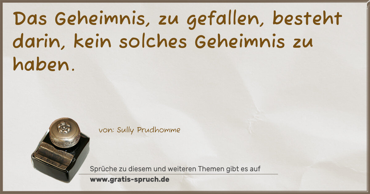 Spruchbild: Das Geheimnis, zu gefallen, besteht darin, kein solches Geheimnis zu haben.