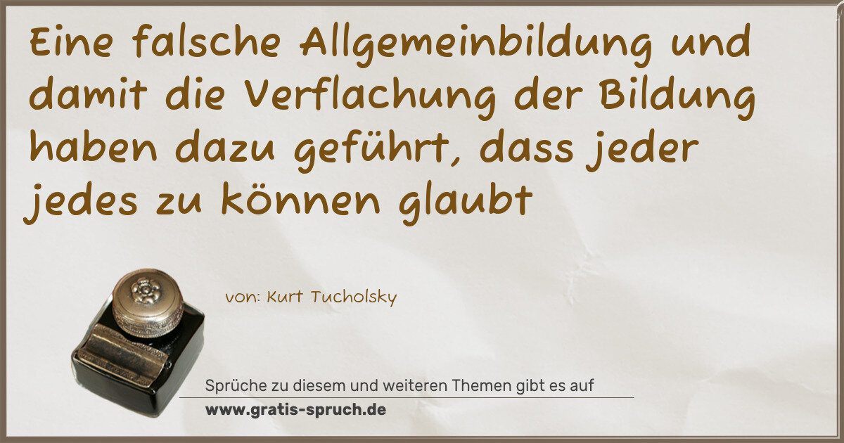 Spruchbild: Eine falsche Allgemeinbildung und damit die Verflachung der Bildung haben dazu geführt, da …