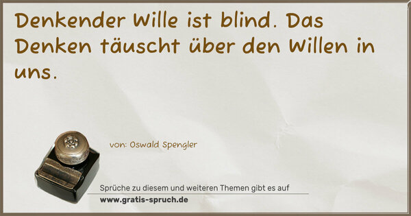 Spruch Visualisierung: Denkender Wille ist blind.
Das Denken täuscht über den Willen in uns.