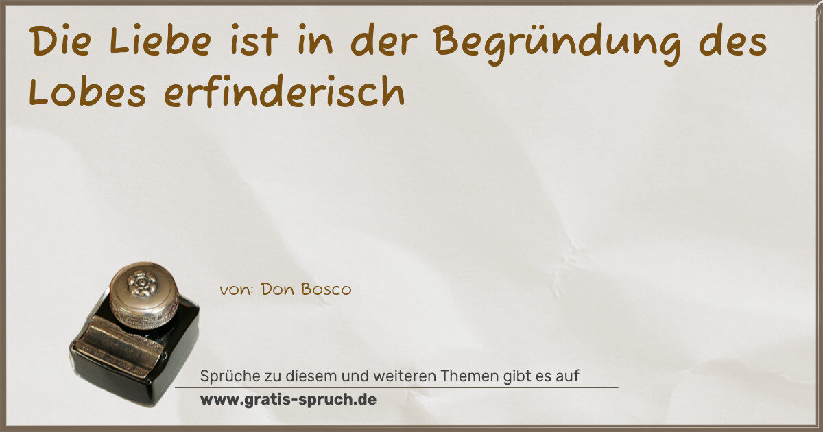 Spruchbild: Die Liebe ist in der Begründung des Lobes erfinderisch