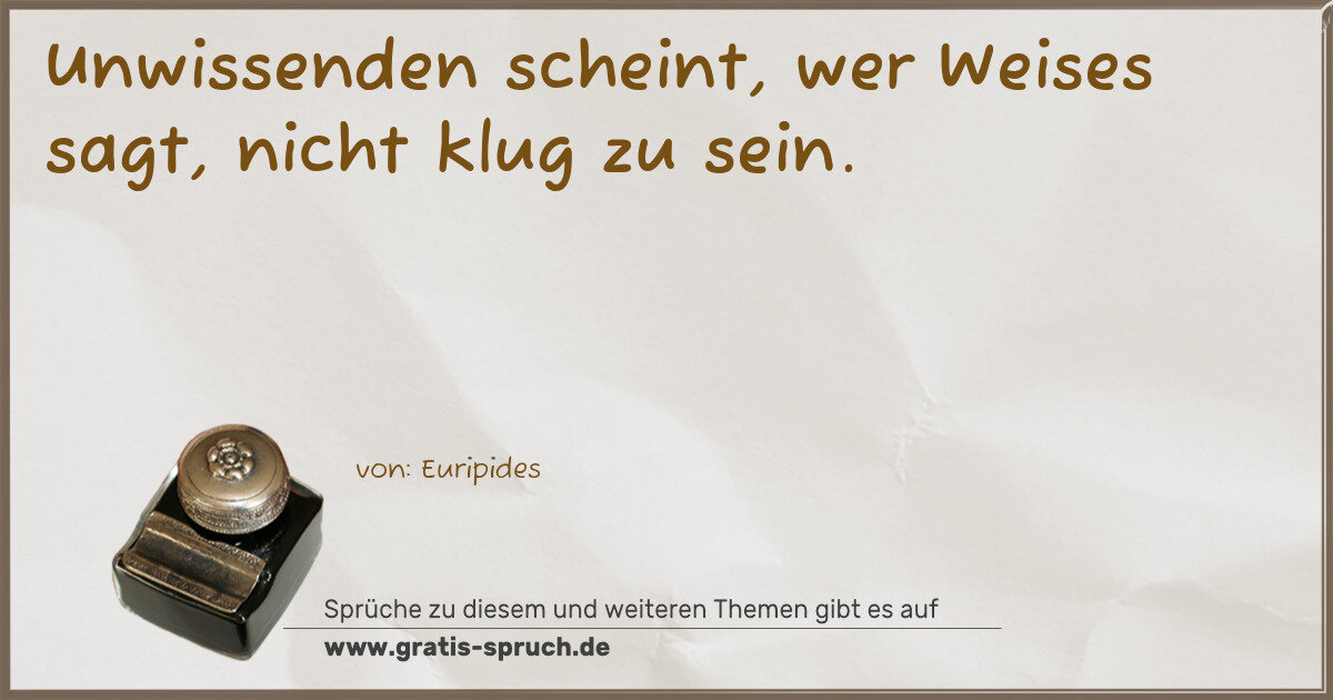 Spruchbild: Unwissenden scheint, wer Weises sagt, nicht klug zu sein.
