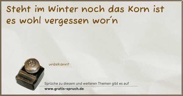 Spruch Visualisierung: Steht im Winter noch das Korn
ist es wohl vergessen wor'n