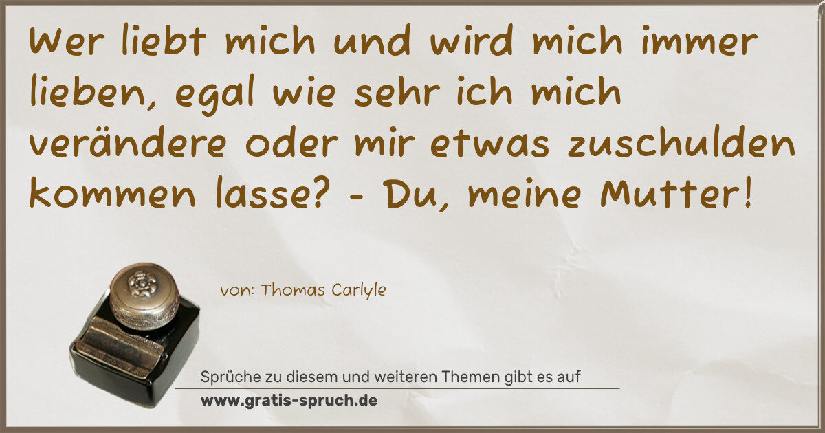 Spruchbild: Wer liebt mich und wird mich immer lieben, egal wie sehr ich mich verändere oder mir etwas …