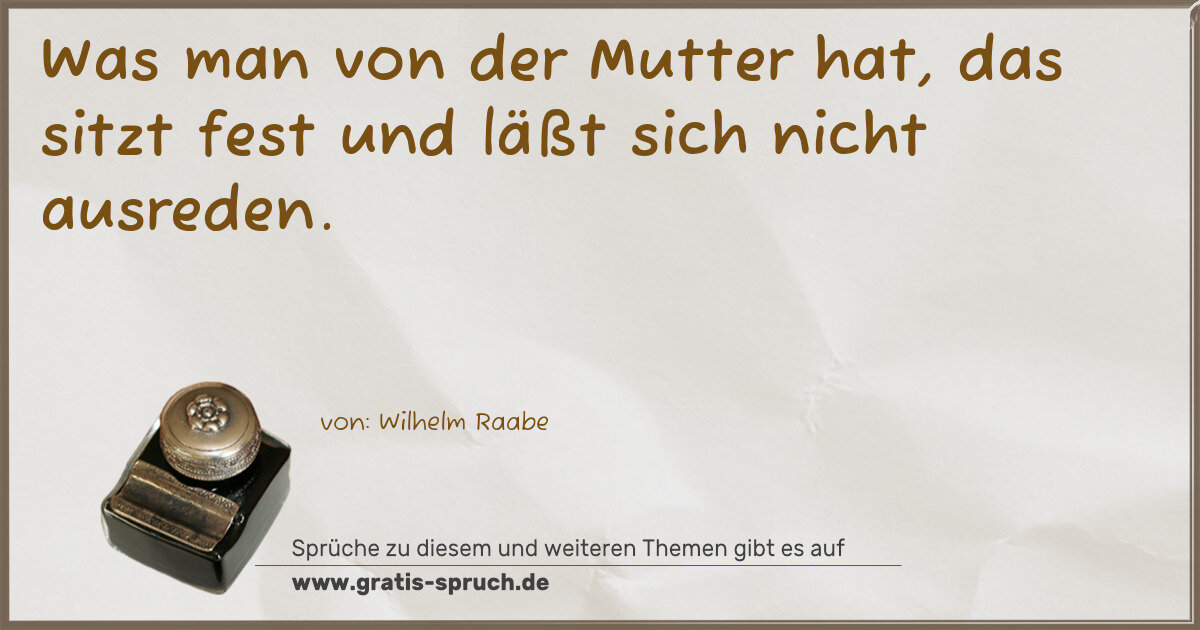 Spruchbild: Was man von der Mutter hat, das sitzt fest und läßt sich nicht ausreden.