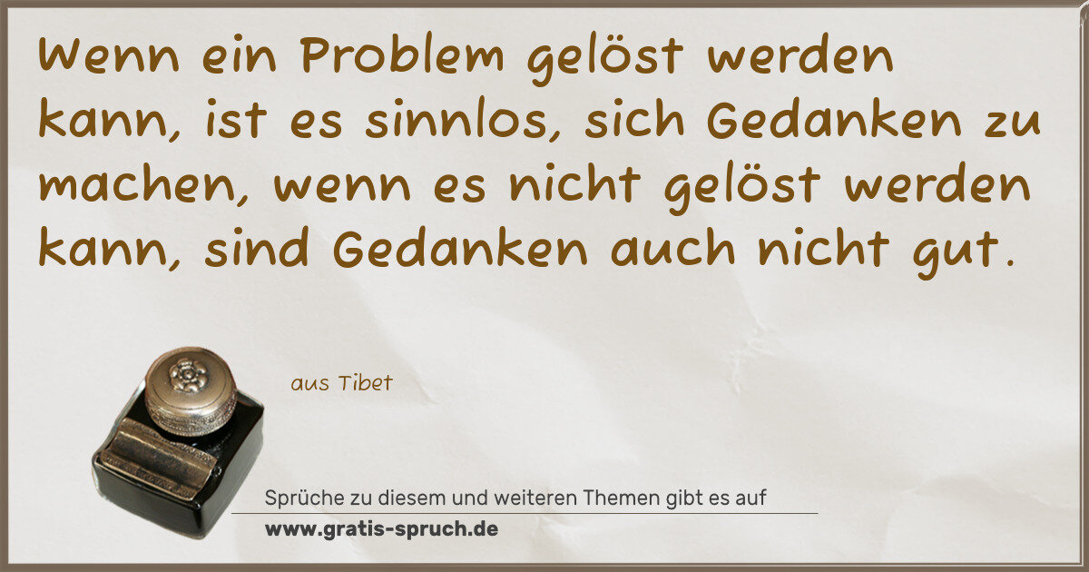Spruchbild: Wenn ein Problem gelöst werden kann, ist es sinnlos, sich Gedanken zu machen, wenn es ni …