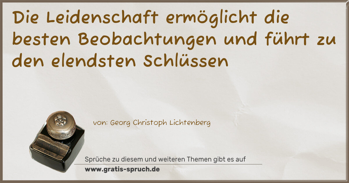 Spruchbild: Die Leidenschaft ermöglicht die besten Beobachtungen und führt zu den elendsten Schlüssen