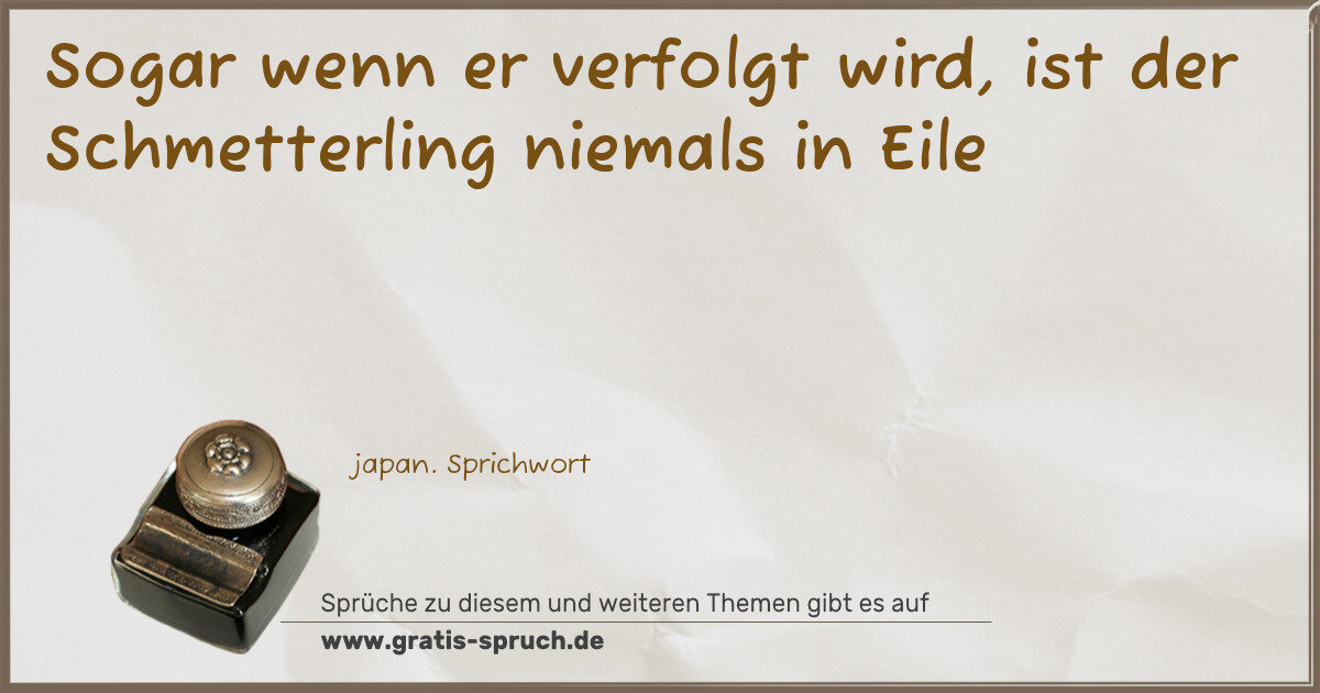 Spruchbild: Sogar wenn er verfolgt wird, ist der Schmetterling niemals in Eile