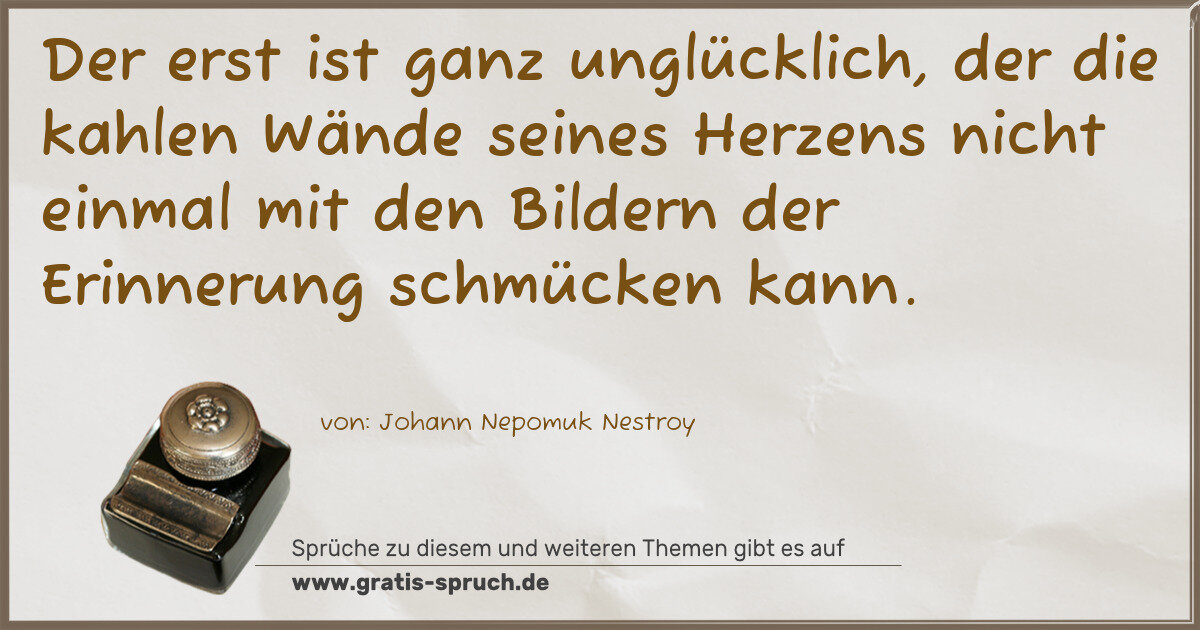 Spruchbild: Der erst ist ganz unglücklich, der die kahlen Wände seines Herzens nicht einmal mit den …