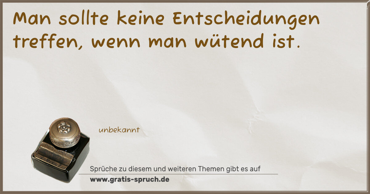 Spruchbild: Man sollte keine Entscheidungen treffen, wenn man wütend ist.