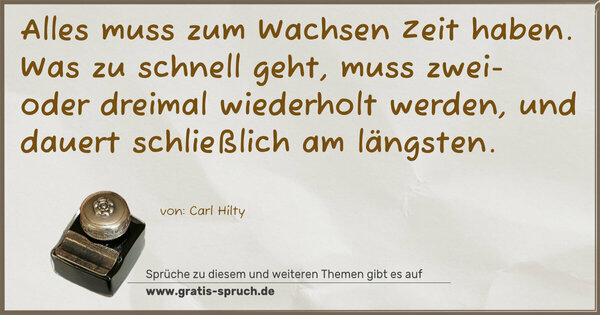 Spruch Visualisierung: Alles muss zum Wachsen Zeit haben.
Was zu schnell geht, muss zwei- oder dreimal wiederholt werden, und dauert schließlich am längsten.