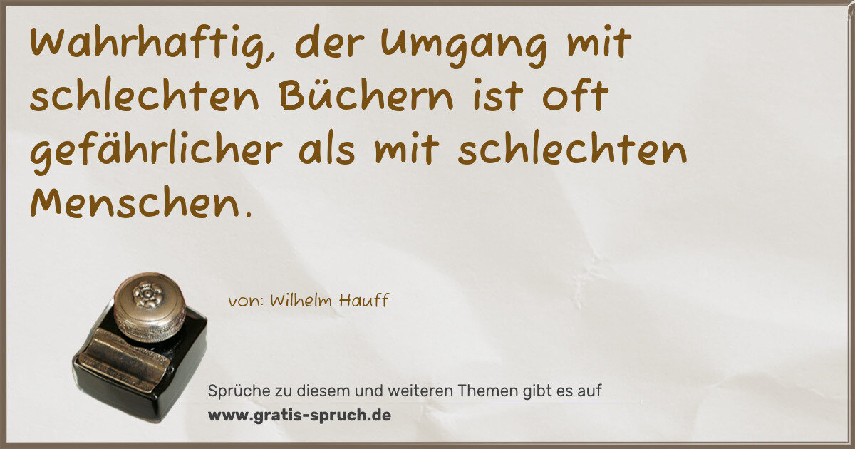 Spruchbild: Wahrhaftig, der Umgang mit schlechten Büchern ist oft gefährlicher als mit schlechten Mens …