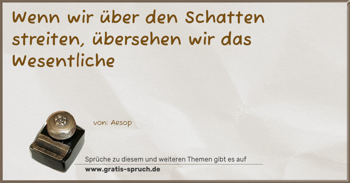 Spruchbild: Wenn wir über den Schatten streiten, übersehen wir das Wesentliche