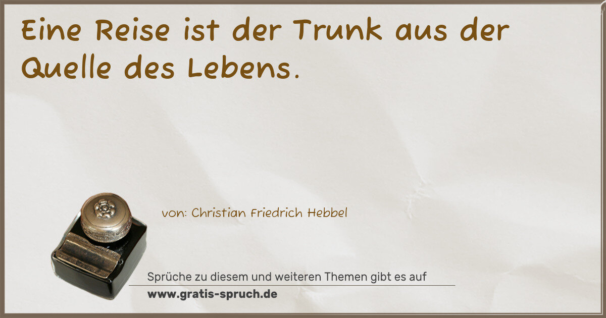 Spruchbild: Eine Reise ist der Trunk aus der Quelle des Lebens.