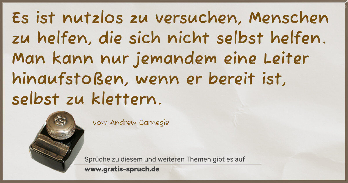 Spruchbild: Es ist nutzlos zu versuchen, Menschen zu helfen, die sich nicht selbst helfen. Man kann …