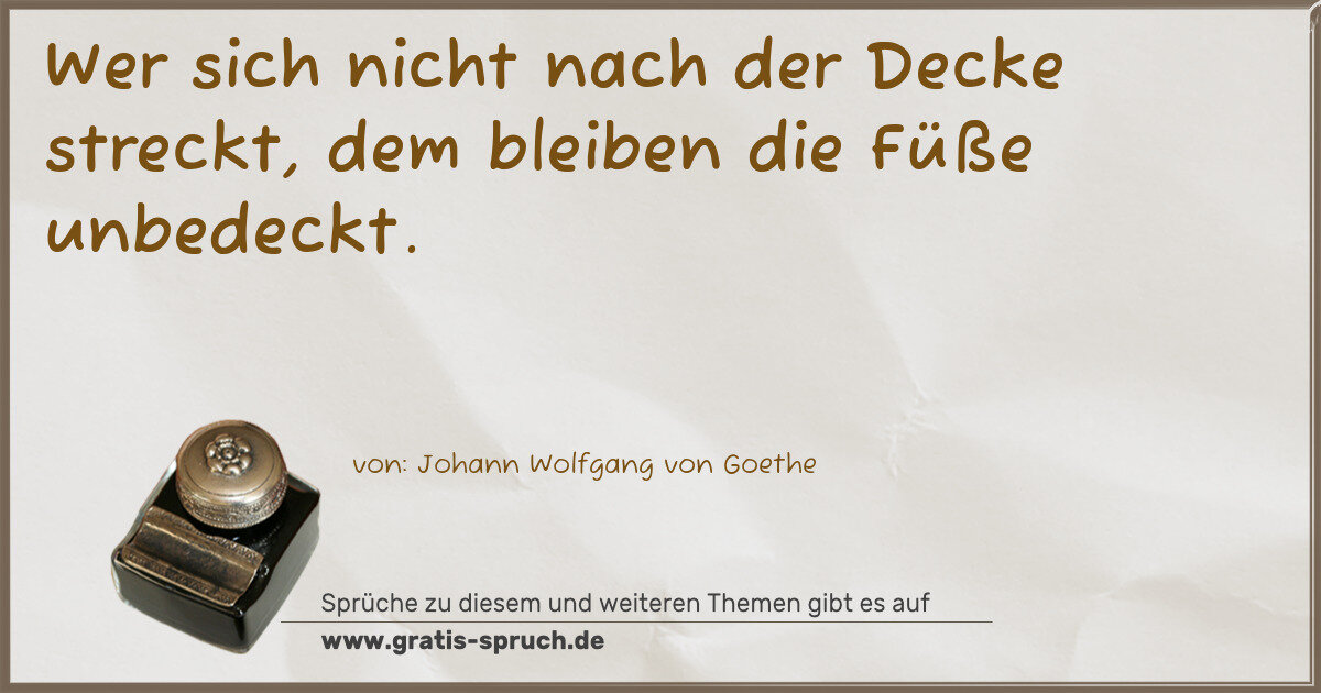 Spruchbild: Wer sich nicht nach der Decke streckt, dem bleiben die Füße unbedeckt.