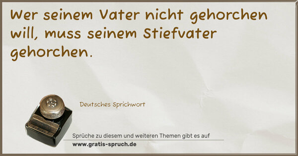 Spruch Visualisierung: Wer seinem Vater nicht gehorchen will,
muss seinem Stiefvater gehorchen.