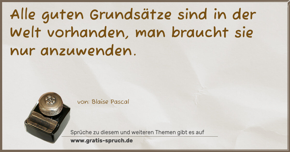 Spruchbild: Alle guten Grundsätze sind in der Welt vorhanden, man braucht sie nur anzuwenden.