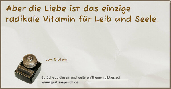 Spruch Visualisierung: Aber die Liebe ist das einzige radikale Vitamin
für Leib und Seele. 