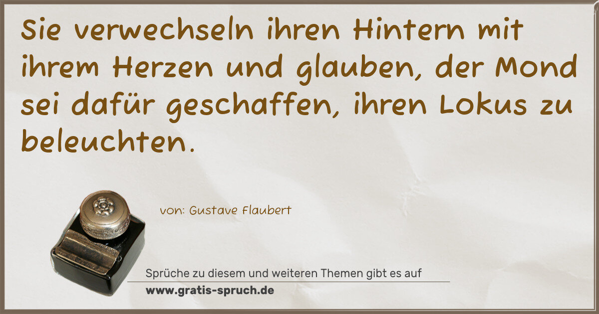 Spruchbild: Sie verwechseln ihren Hintern mit ihrem Herzen und glauben, der Mond sei dafür geschaffen …