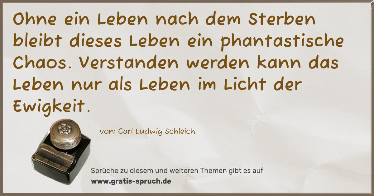 Spruchbild: Ohne ein Leben nach dem Sterben bleibt dieses Leben ein phantastische Chaos. Verstanden we …