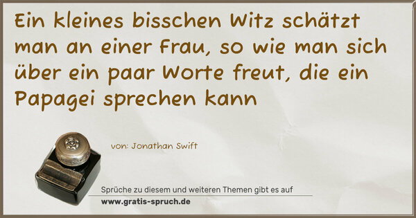 Spruch Visualisierung: Ein kleines bisschen Witz schätzt man an einer Frau, so wie man sich über ein paar Worte freut, die ein Papagei sprechen kann