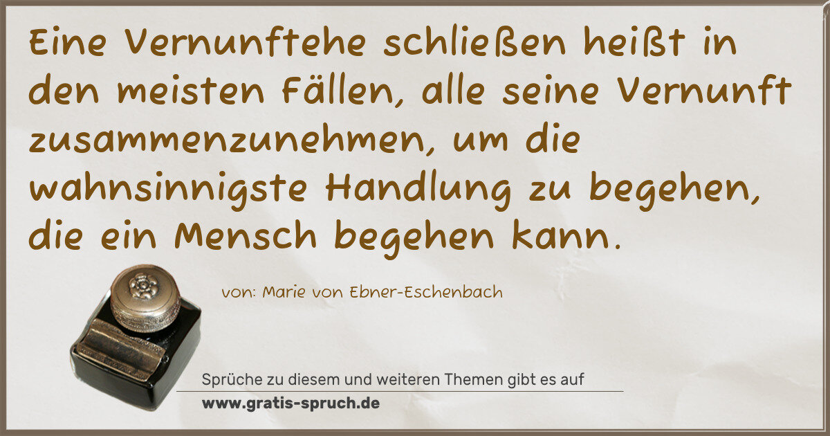 Spruchbild: Eine Vernunftehe schließen heißt in den meisten Fällen, alle seine Vernunft zusammenzunehm …