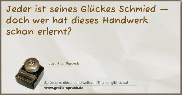 Spruch Visualisierung: Jeder ist seines Glückes Schmied —
doch wer hat dieses Handwerk schon erlernt?