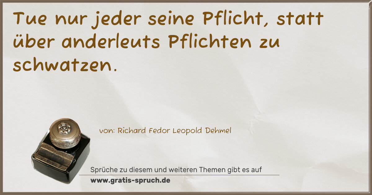 Spruchbild: Tue nur jeder seine Pflicht, statt über anderleuts Pflichten zu schwatzen.