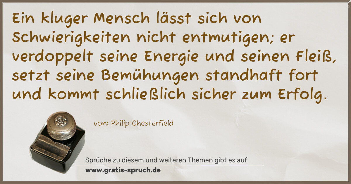Spruchbild: Ein kluger Mensch lässt sich von Schwierigkeiten nicht entmutigen; er verdoppelt seine Ene …