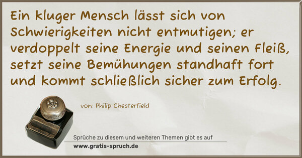 Spruch Visualisierung: Ein kluger Mensch lässt sich von Schwierigkeiten nicht entmutigen; er verdoppelt seine Energie und seinen Fleiß, setzt seine Bemühungen standhaft fort und kommt schließlich sicher zum Erfolg.