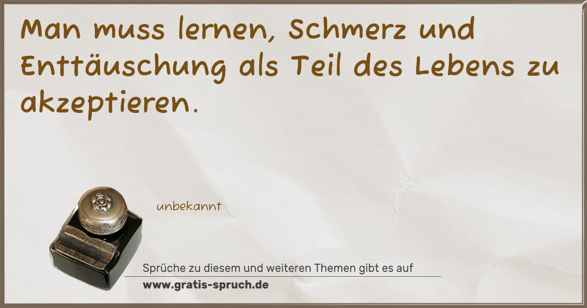 Spruchbild: Man muss lernen, Schmerz und Enttäuschung als Teil des Lebens zu akzeptieren.