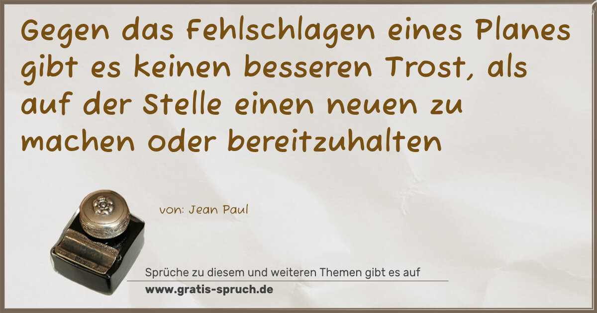 Spruchbild: Gegen das Fehlschlagen eines Planes gibt es keinen besseren Trost, als auf der Stelle eine …