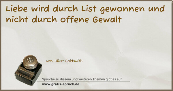 Spruch Visualisierung: Liebe wird durch List gewonnen
und nicht durch offene Gewalt