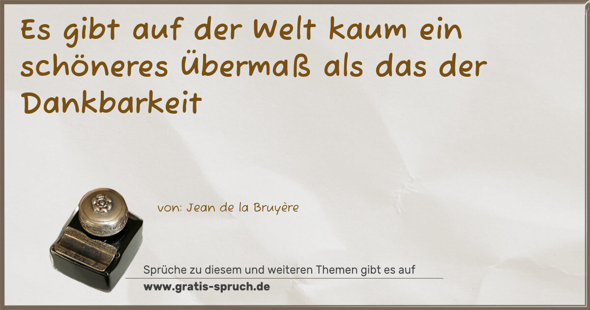 Spruchbild: Es gibt auf der Welt kaum ein schöneres Übermaß als das der Dankbarkeit