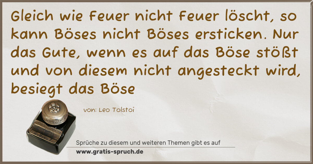 Spruchbild: Gleich wie Feuer nicht Feuer löscht, so kann Böses nicht Böses ersticken. Nur das Gute, …