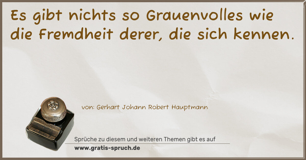 Spruchbild: Es gibt nichts so Grauenvolles wie die Fremdheit derer, die sich kennen.