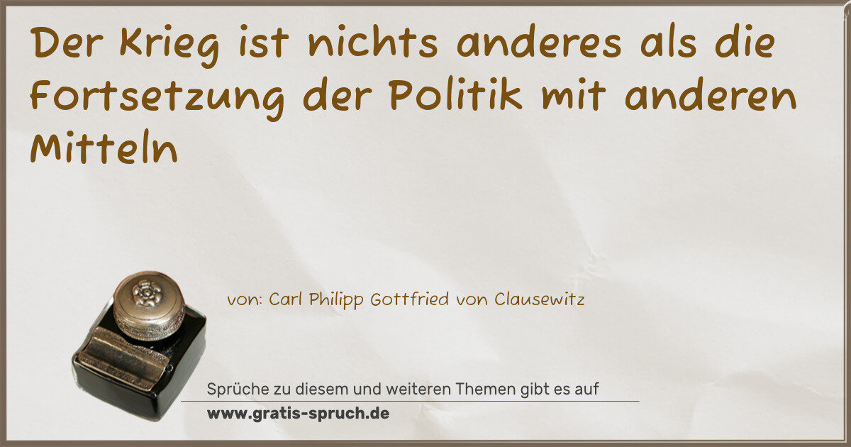 Spruchbild: Der Krieg ist nichts anderes als die Fortsetzung der Politik mit anderen Mitteln