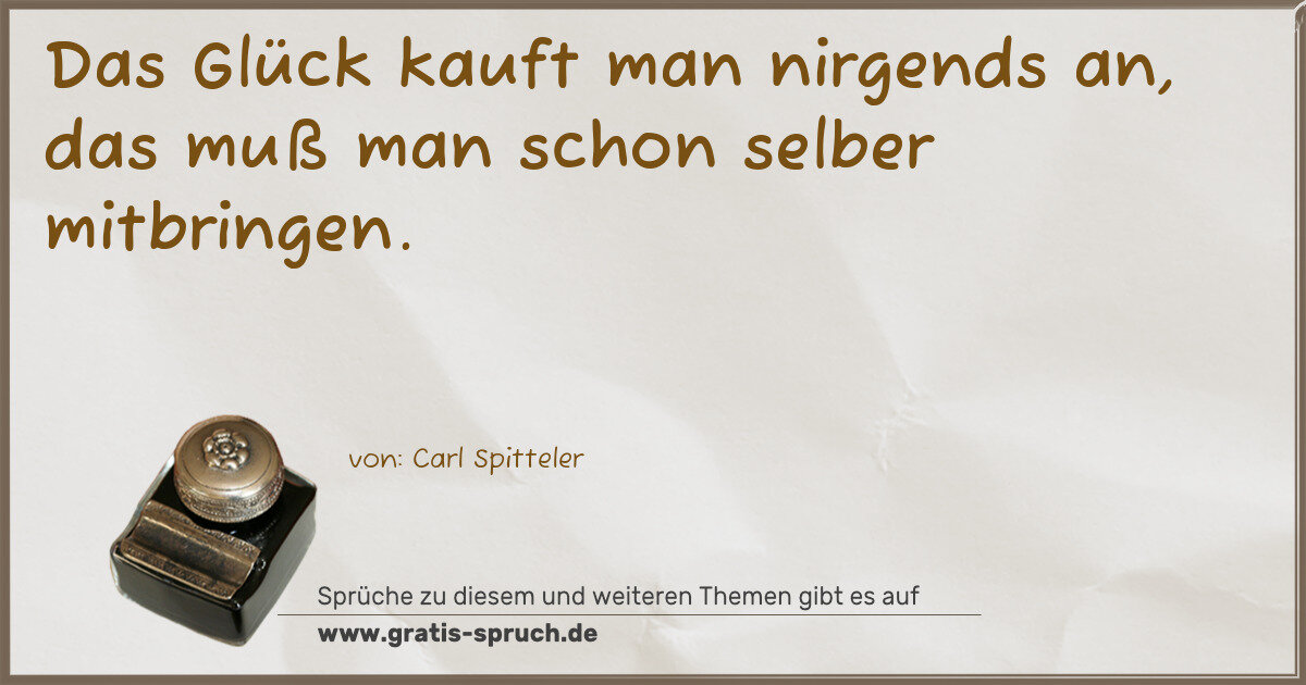 Spruchbild: Das Glück kauft man nirgends an, das muß man schon selber mitbringen.