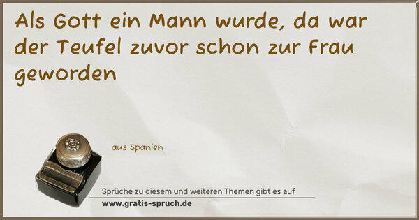 Spruch Visualisierung: Als Gott ein Mann wurde,
da war der Teufel zuvor schon zur Frau geworden