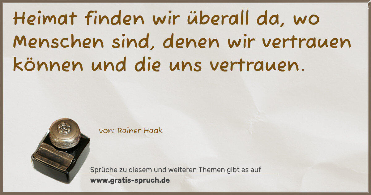 Spruchbild: Heimat finden wir überall da, wo Menschen sind, denen wir vertrauen können und die uns ver …