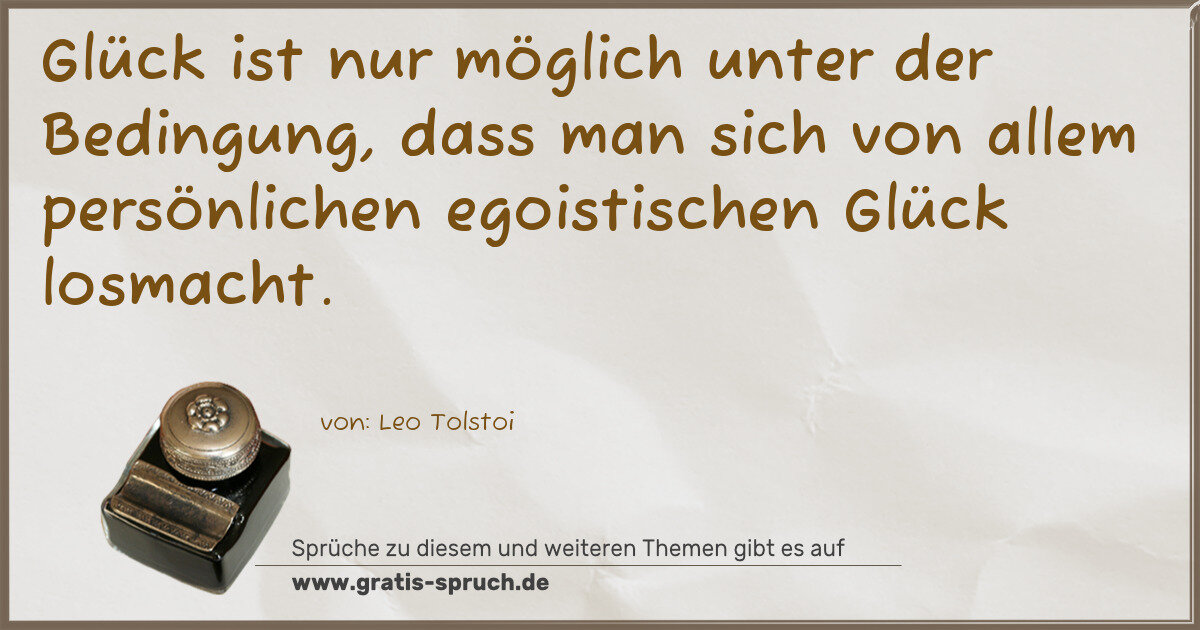 Spruchbild: Glück ist nur möglich unter der Bedingung, dass man sich von allem persönlichen egoistisch …
