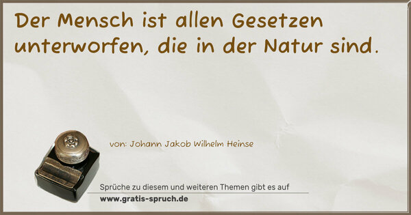 Spruch Visualisierung: Der Mensch ist allen Gesetzen unterworfen,
die in der Natur sind.