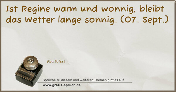 Spruch Visualisierung: Ist Regine warm und wonnig, bleibt das Wetter lange sonnig.
(07. Sept.)