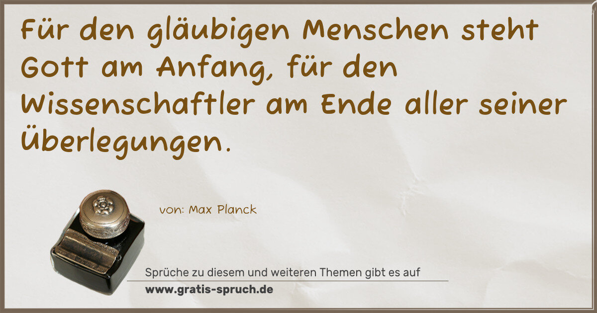 Spruchbild: Für den gläubigen Menschen steht Gott am Anfang, für den Wissenschaftler am Ende aller se …